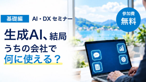 AI・DXセミナー基礎編「生成AI、結局うちの会社で何に使える？」（2026年11月13日開催）